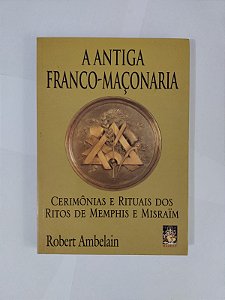 A Antiga Franco-Maçonaria - Robert Ambelain