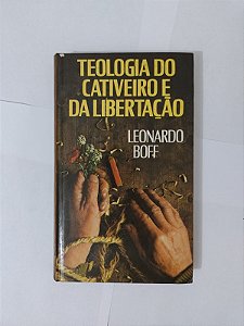 Teologia do Cativeiro e da Libertação - Leonardo Boff