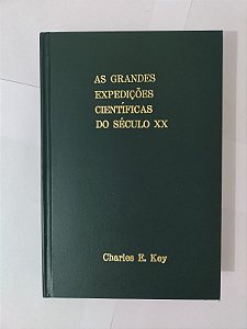 As Grandes Expedições Científicas do Século XX - Charles E. Key