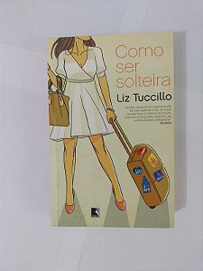 Como Ser Solteira - Liz Tuccillo