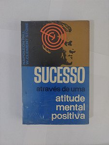 Sucesso Através de Uma Atitude Mental Positiva - Napoleon Hill e W. Clement Stone