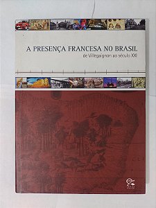 A Presença Francesa no Brasil de Villegaignon ao século XXI - Melissa Kechichian (coord.)