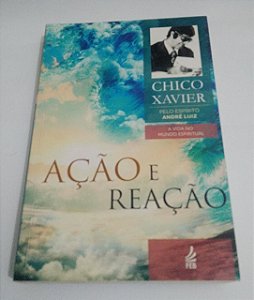 Ação e reação - Chico Xaxier - Pelo Espírito André Luiz