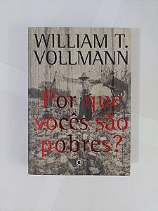 Por que Vocês São Pobres? - William T. Vollmann