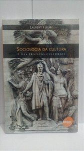 Sociologia da cultura e das práticas culturais - Laurent Fleury