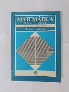 Matemática Temas e Metas Vol. 4: Áreas e Volumes - Antonio dos Santos Machado