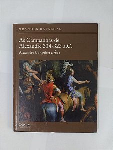 Grandes Batalhas: As Campanhas de Alexandre 334-323 a.C. - Alexandre Conquista a Ásia