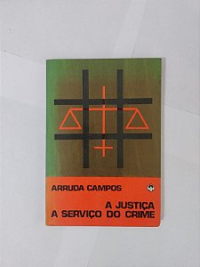 A Justiça a Serviço do Crime - Arruda Campos