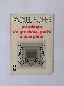 Psicologia da Gravidez, Parto e Puerpério - Raquel Soifer