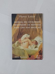 Manual de Civilidade Destinado ás Meninas para o uso nas Escolas - Pierre Louys