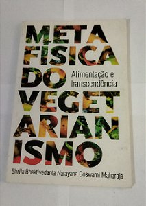 Metafísica do Vegetarianismo: Alimentação e Transcendência - Shrila Bhaktivedanta/ Narayana Goswami Maharaja