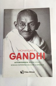 Mohandas K. Gandhi - Autobiografia: Minha Vida e Minhas Experiências