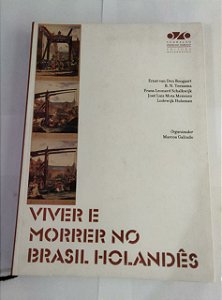 Viver E Morrer No Brasil Holandês - Ernst van Den Boogaart/ B.N. Teensma/ Frans Leonard Schalkwijk/ José Luiz Mota Menezes/ Lodewijk Hulsman