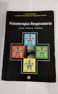 Fisioterapia Respiratória: Uma Nova Visão - Bruno Presto/ Luciana Damázio de Noronha Presto