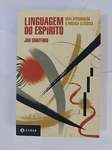 Linguagem do Espírito: Uma Introdução à Música Clássica - Jan Swafford