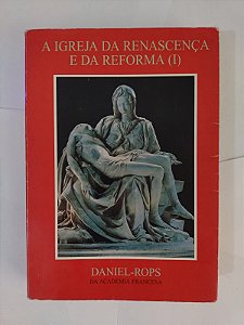 A Igreja da Renascença e da Reforma (I) - Daniel-Rops