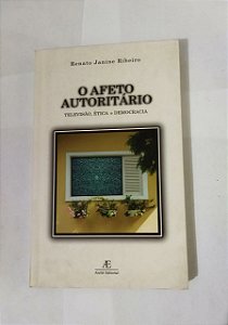 O Afeto Autoritário - Renato Janine Ribeiro