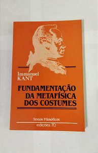 Fundamentação da Metafísica dos Costumes - Immanuel Kant