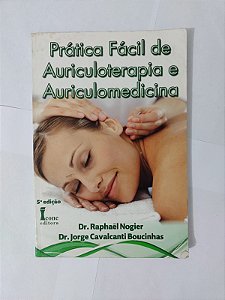 Prática Fácil de Auriculoterapia e Auriculomedicina - Dr. Raphael Nogier e Dr. Jorge Cavalcanti Boucinhas