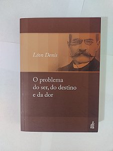 O Problema do ser, do Destino e da dor - Léon Denis