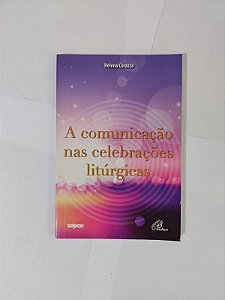 A Comunicação nas Celebrações Litúrgicas - Helena Corazza