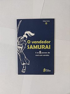 O Vendedor Samurai e os 8 Passos de Ouro em Vendas - Felipe Costa