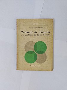Teilhard de Chardin e o Problema do Futuro Humano - Michel Léon-Dufour