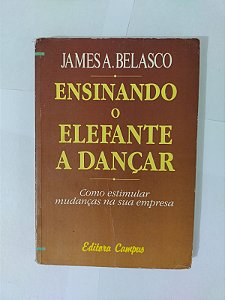 Ensinando o Elefante a Dançar - James A. Belasco
