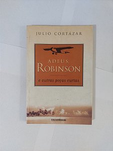 Adeus, Robinson e Outras Peças Curtas - Julio Cortázar
