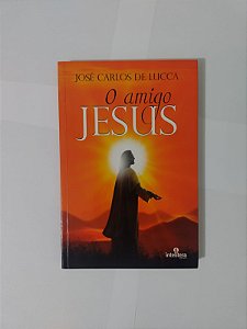 O Amigo Jesus - José Carlos de Lucca