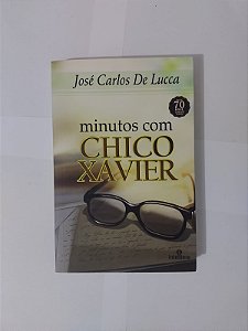 Minutos com Chico Xavier - José Carlos de Lucca