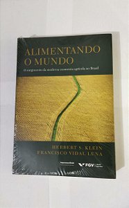 Alimentando o Mundo: o Surgimento da Moderna Economia Agrícola no Brasil Alimentando o Mundo: o Surgimento da Moderna Economia Agrícola no Brasil