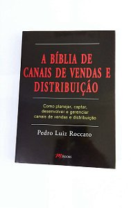 A Bíblia de Canais de Vendas e Distribuição - Pedro Luiz Roccato
