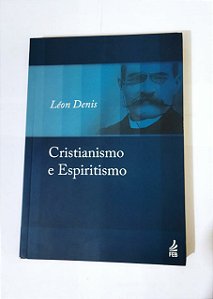 Cristianismo e Espiritismo - Léon Denis