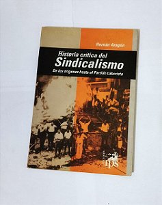 Historia Crítica Del Sindicalismo - Herman Aragón