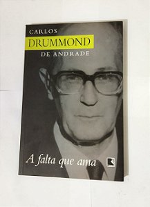 Carlos Drummond De Andrade - A Falta Que Ama
