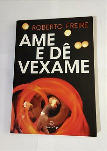 Ame e Dê Vexame - Roberto Freire