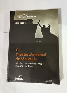 O theatro Municipal de São Paulo : Histórias surpreendentes e casos insólitos - Edison Veiga