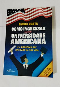 Como Ingressar Numa Universidade Americana - Emilio Costa