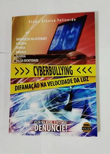 Cyberbullying: Difamação na Velocidade Da Luz - Aloma Ribeiro Felizardo