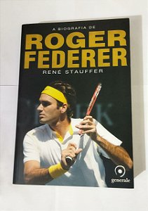A Biografia de Roger Federer - René Stauffer