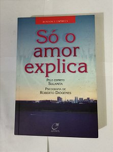 Só o Amor Explica - Romance Espírita