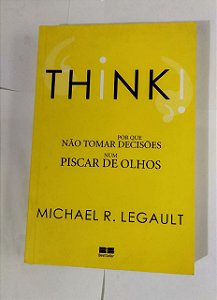 Thinki: Porque não tomar decisões num piscar de olhos - Michael R. Leagault