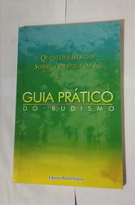 Guia Prático do Budismo - Questões Básicas Sobre a prática da Fé