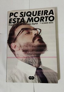 PC Siqueira Está Morto - Alexandre Matias (Biografia, Vida Digital)