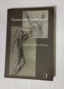 Ensaios Sobre a Embriaguez - Vicente de Brito Pereira