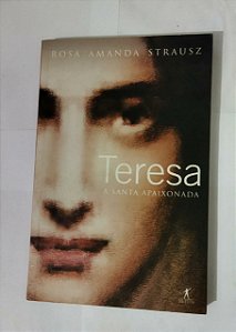 Teresa: a Santa Apaixonada - Rosa Amanda Strausz
