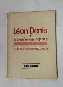 Léon Denis e A Experiência Espírita - Henri Regnault