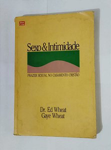 Sexo & Intimidade: Prazer Sexual no Casamento Cristão - Dr. Ed Wheat Gaye Wheat