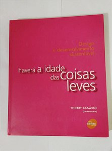 Haverá a Idade das Coisas Leves: Design e desenvolvimento sustentável - Terry Kazazian